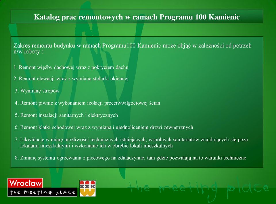 Remont instalacji sanitarnych i elektrycznych 6. Remont klatki schodowej wraz z wymianą i ujednoliceniem drzwi zewnętrznych 7.