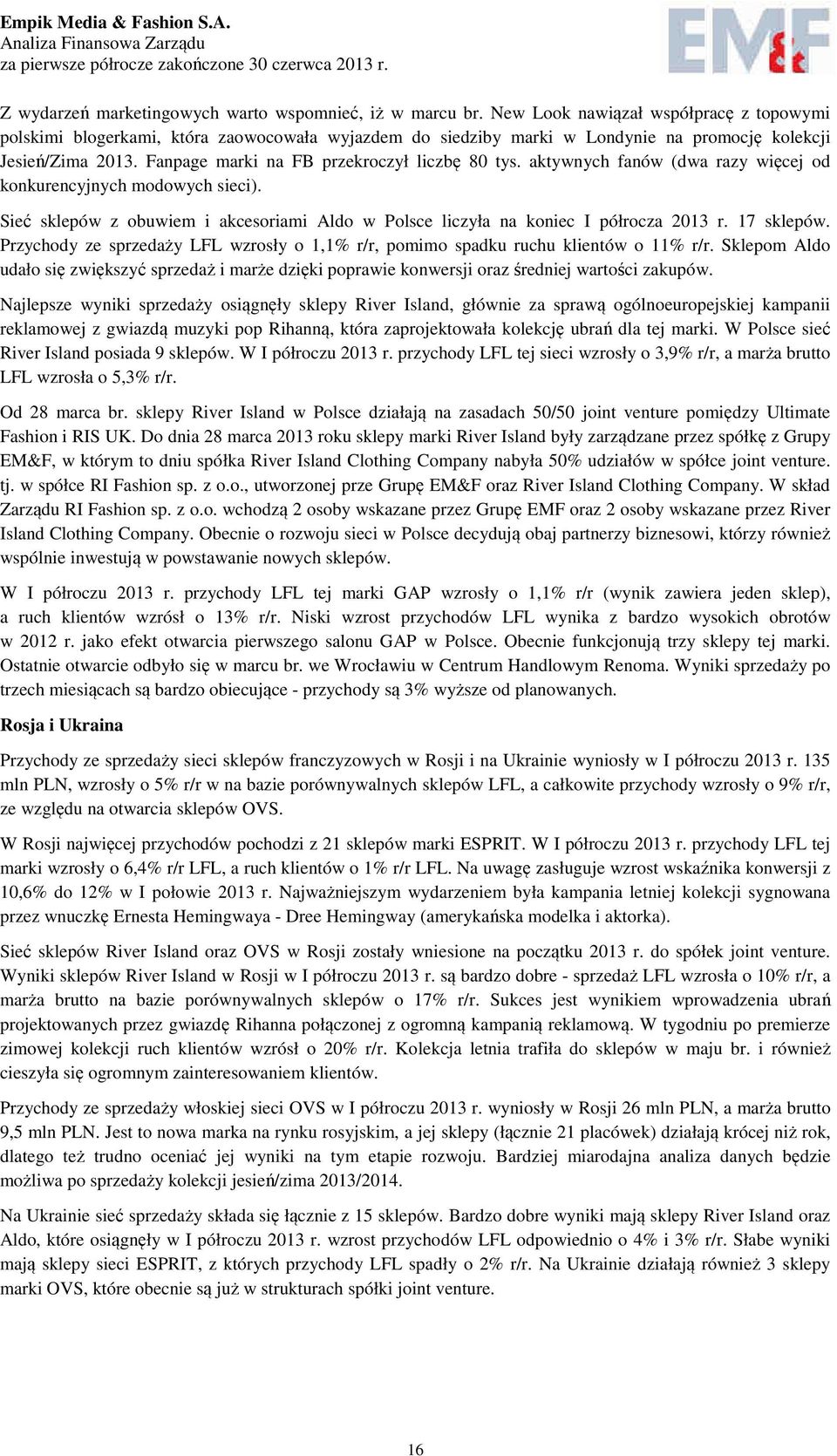 aktywnych fanów (dwa razy więcej od konkurencyjnych modowych sieci). Sieć sklepów z obuwiem i akcesoriami Aldo w Polsce liczyła na koniec I półrocza r. 17 sklepów.