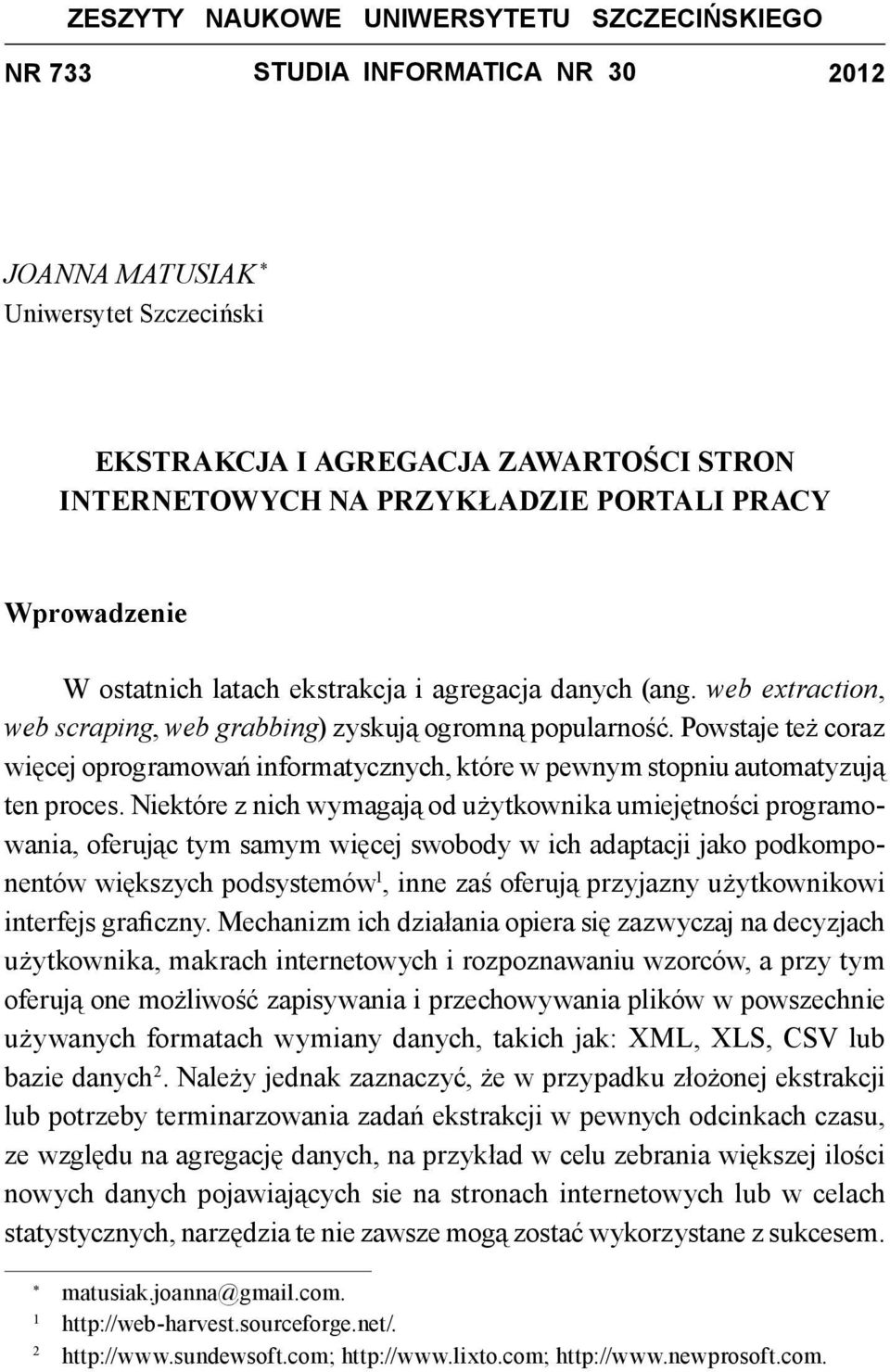Powstaje też coraz więcej oprogramowań informatycznych, które w pewnym stopniu automatyzują ten proces.
