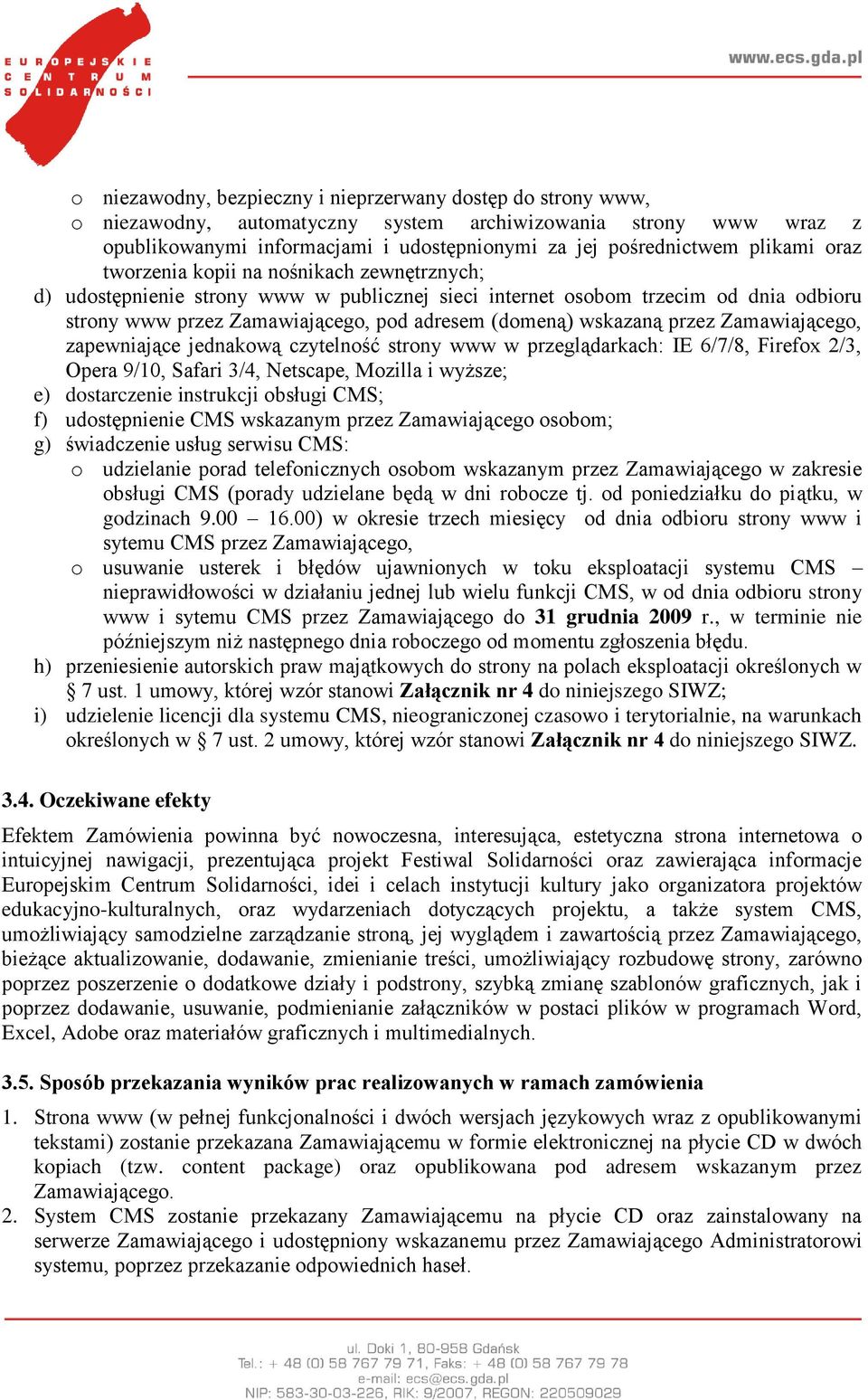 wskazaną przez Zamawiającego, zapewniające jednakową czytelność strony www w przeglądarkach: IE 6/7/8, Firefox 2/3, Opera 9/10, Safari 3/4, Netscape, Mozilla i wyższe; e) dostarczenie instrukcji