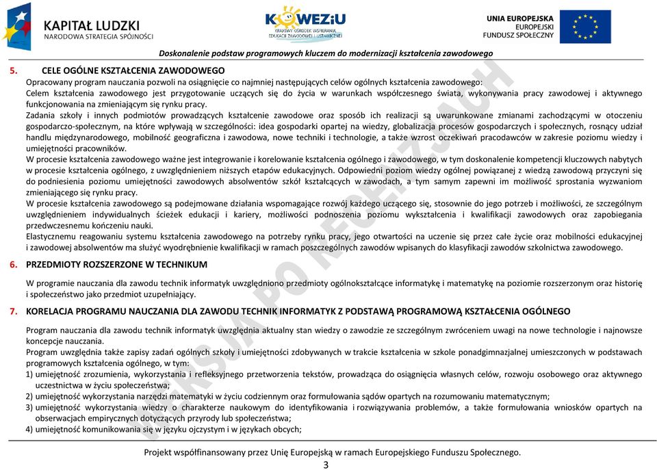 Zadania szkoły i innych podmiotów prowadzących kształcenie zawodowe oraz sposób ich realizacji są uwarunkowane zmianami zachodzącymi w otoczeniu gospodarczo-społecznym, na które wpływają w