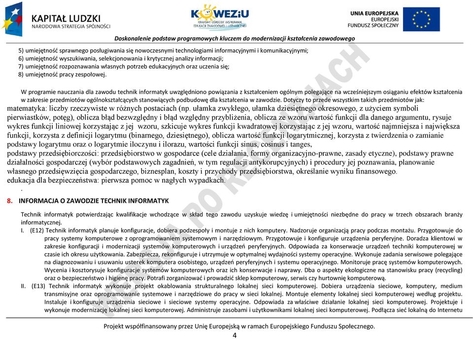 W programie nauczania dla zawodu technik informatyk uwzględniono powiązania z kształceniem ogólnym polegające na wcześniejszym osiąganiu efektów kształcenia w zakresie przedmiotów ogólnokształcących