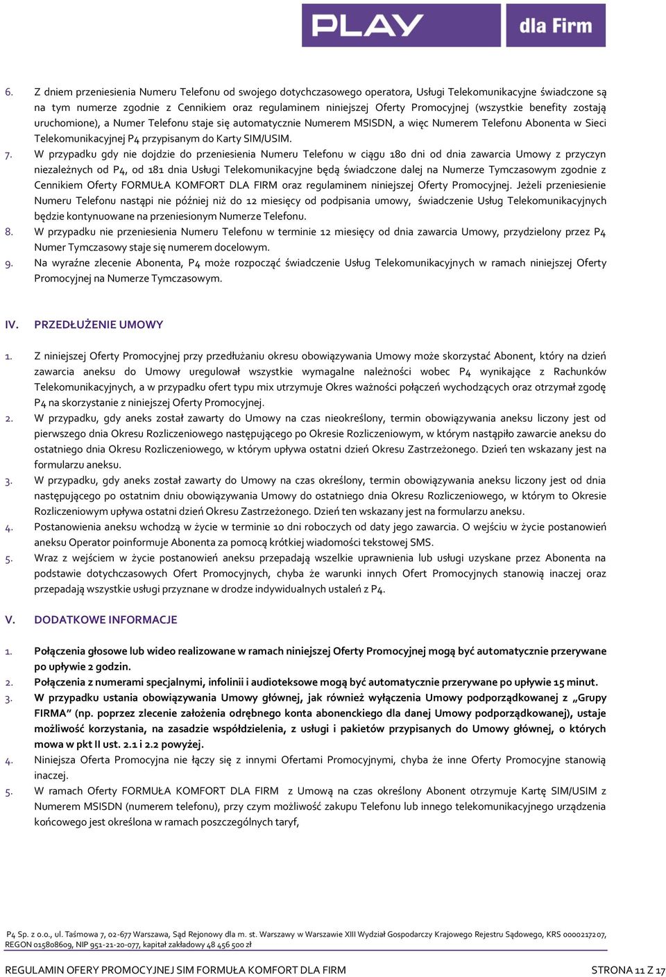 W przypadku gdy nie dojdzie do przeniesienia Numeru Telefonu w ciągu 180 dni od dnia zawarcia Umowy z przyczyn niezależnych od P4, od 181 dnia Usługi Telekomunikacyjne będą świadczone dalej na