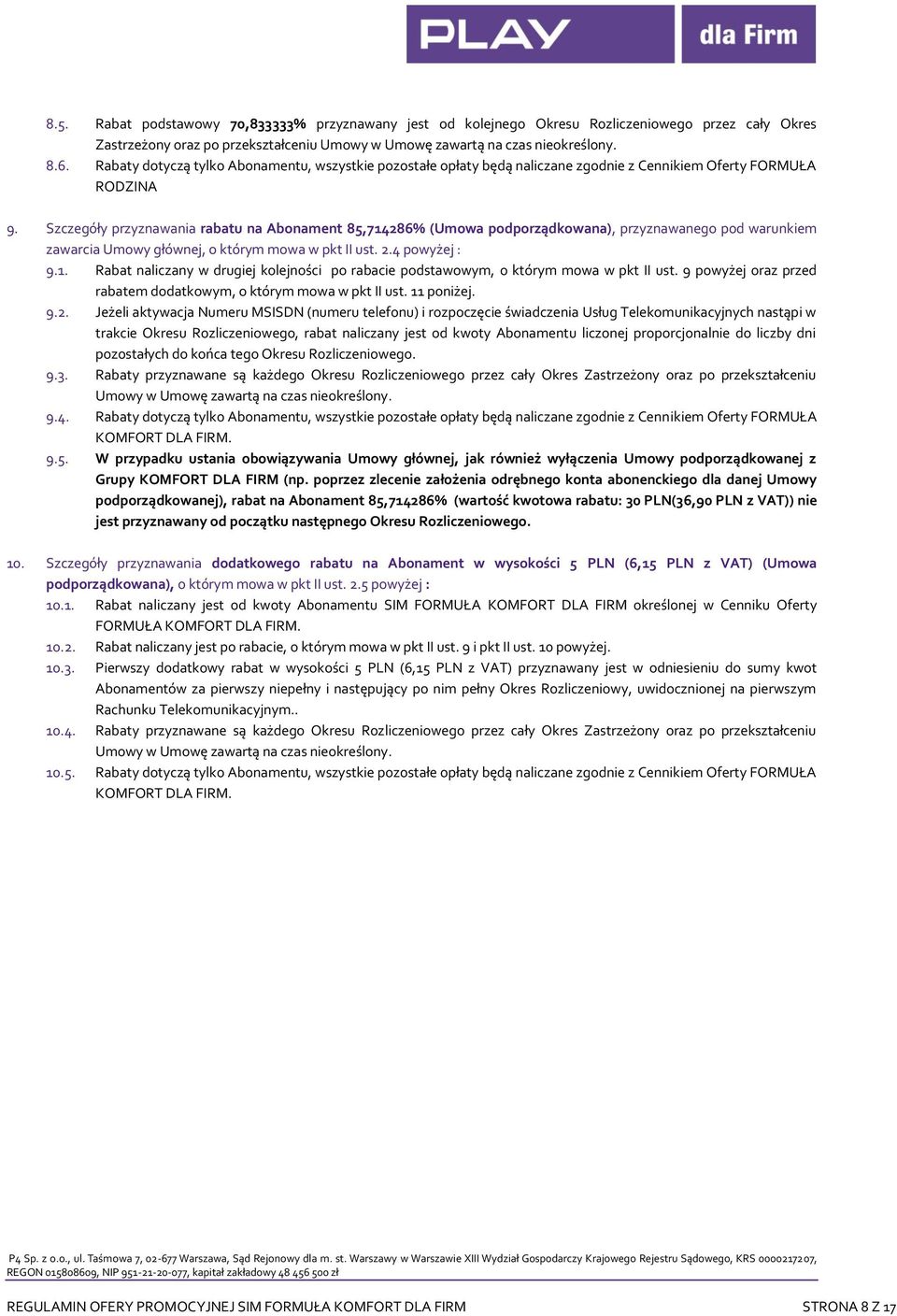 Szczegóły przyznawania rabatu na Abonament 85,714286% (Umowa podporządkowana), przyznawanego pod warunkiem zawarcia Umowy głównej, o którym mowa w pkt II ust. 2.4 powyżej : 9.1. Rabat naliczany w drugiej kolejności po rabacie podstawowym, o którym mowa w pkt II ust.