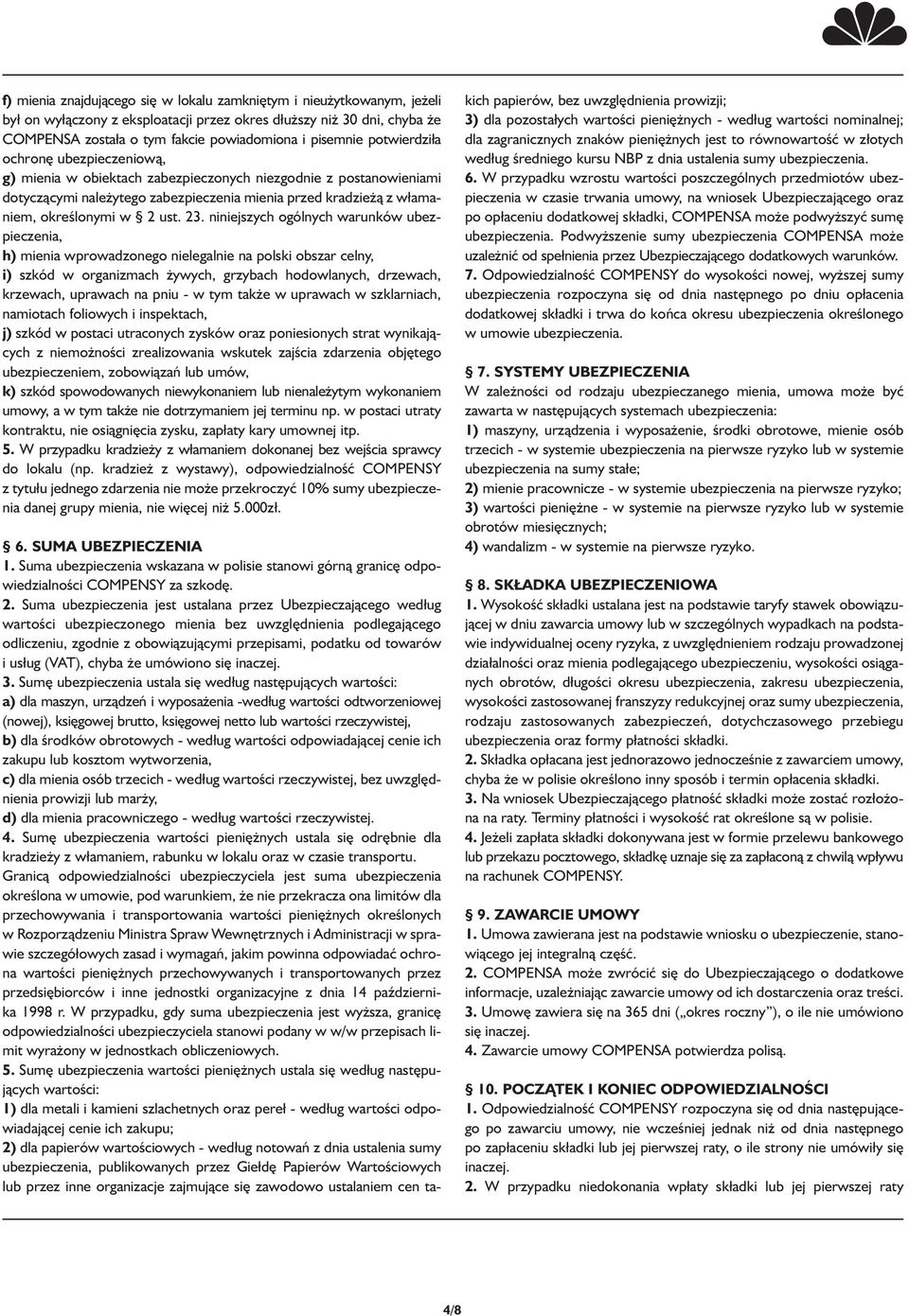 23. niniejszych ogólnych warunków ubezpieczenia, h) mienia wprowadzonego nielegalnie na polski obszar celny, i) szkód w organizmach żywych, grzybach hodowlanych, drzewach, krzewach, uprawach na pniu