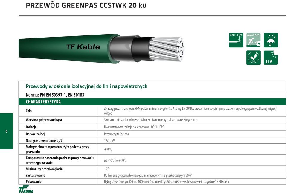 elektrycznego Izolacja Dwuwarstwowa izolacja polietylenowa LDPE i HDPE Barwa izolacji Przeźroczysta/zielona apięcie przemienne U 0 /U 12/20 kv Maksymalna temperatura żyły podczas pracy przewodu +70 0