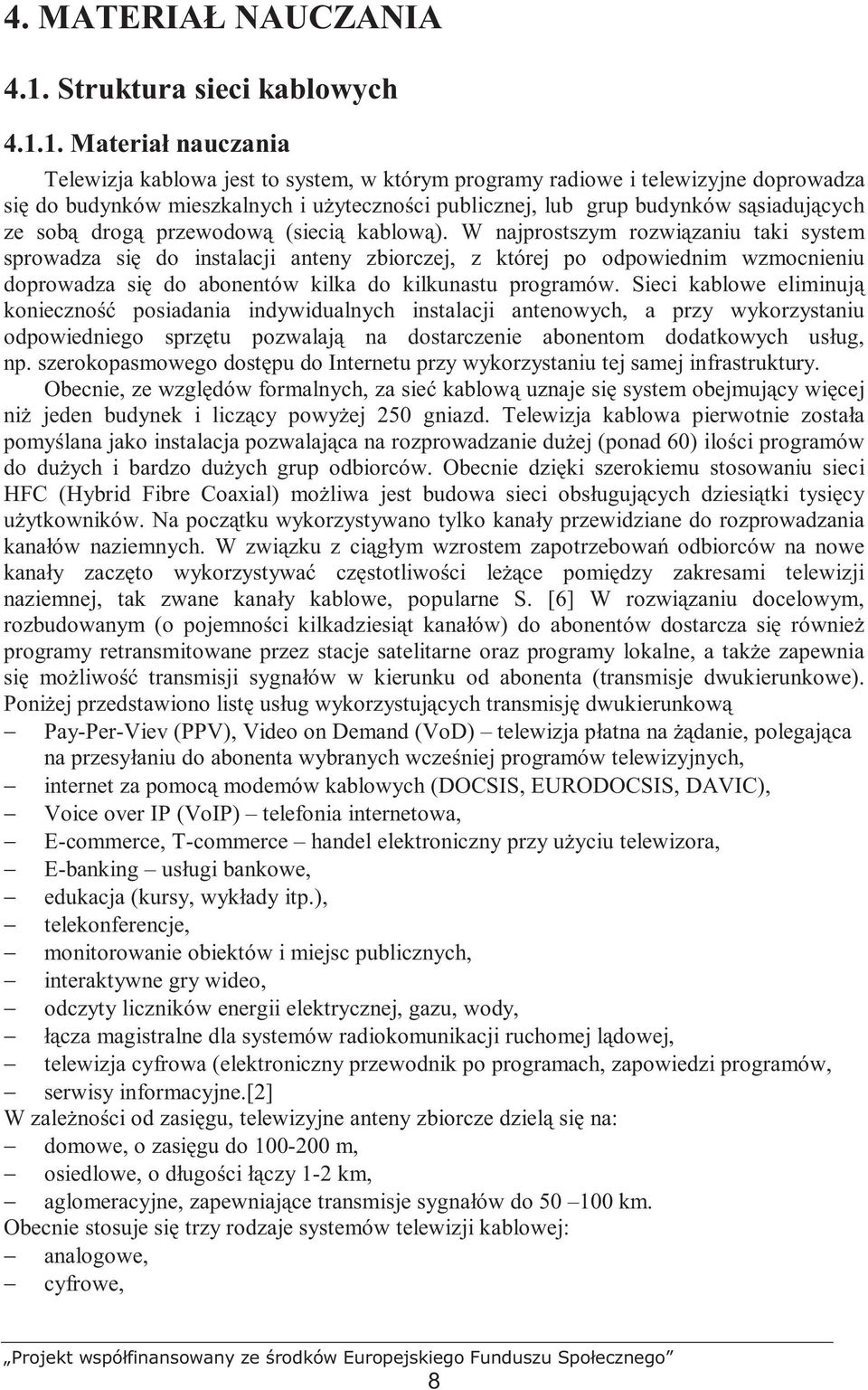 1. Materiał nauczania Telewizja kablowa jest to system, w którym programy radiowe i telewizyjne doprowadza się do budynków mieszkalnych i uŝyteczności publicznej, lub grup budynków sąsiadujących ze