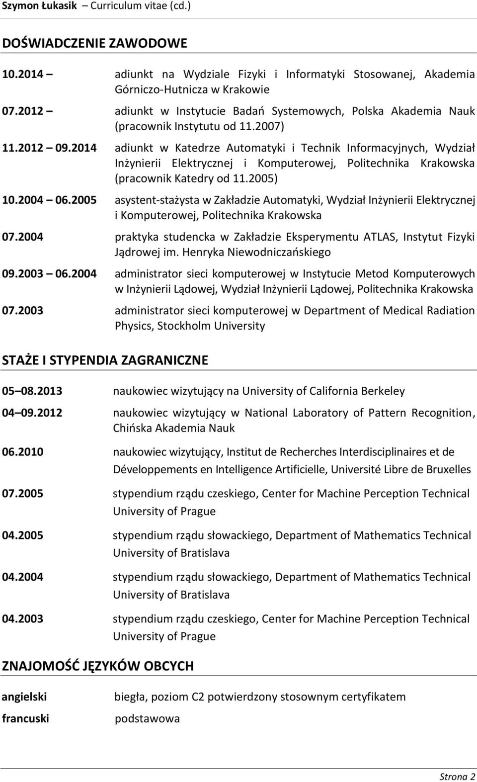 2014 adiunkt w Katedrze Automatyki i Technik Informacyjnych, Wydział Inżynierii Elektrycznej i Komputerowej, Politechnika Krakowska (pracownik Katedry od 11.2005) 10.2004 06.