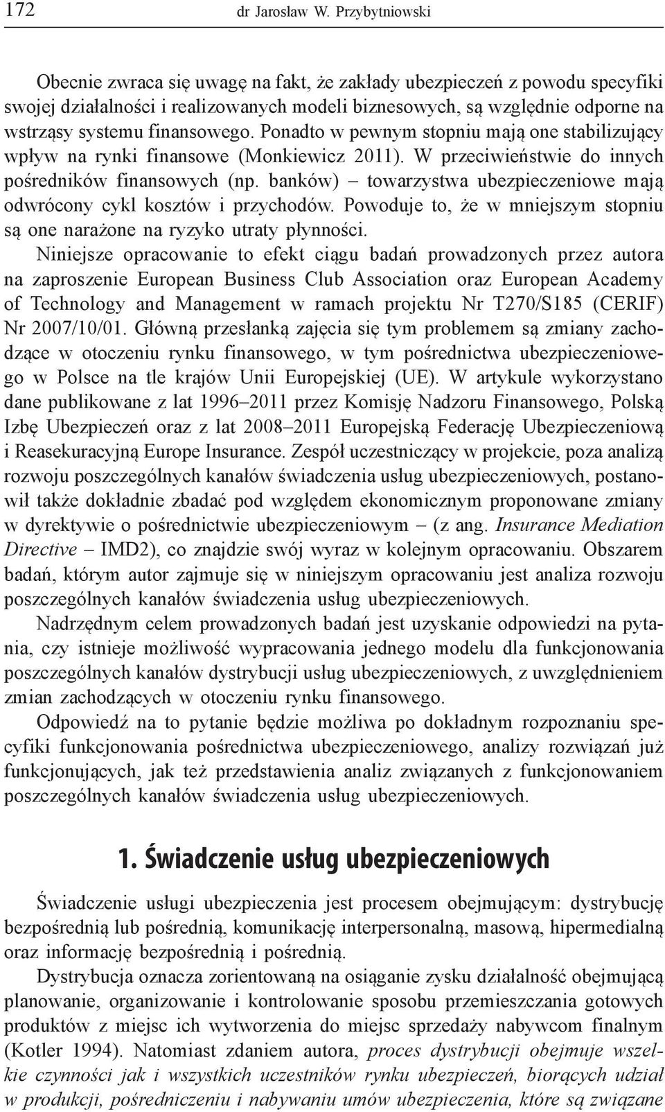 Ponadto w pewnym stopniu mają one stabilizujący wpływ na rynki finansowe (Monkiewicz 2011). W przeciwieństwie do innych pośredników finansowych (np.