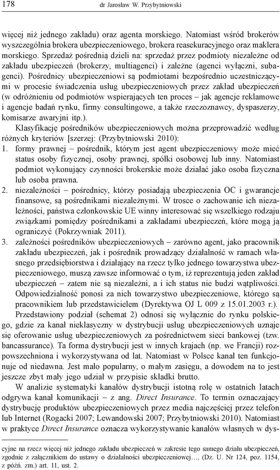 Pośrednicy ubezpieczeniowi są podmiotami bezpośrednio uczestniczącymi w procesie świadczenia usług ubezpieczeniowych przez zakład ubezpieczeń (w odróżnieniu od podmiotów wspierających ten proces jak