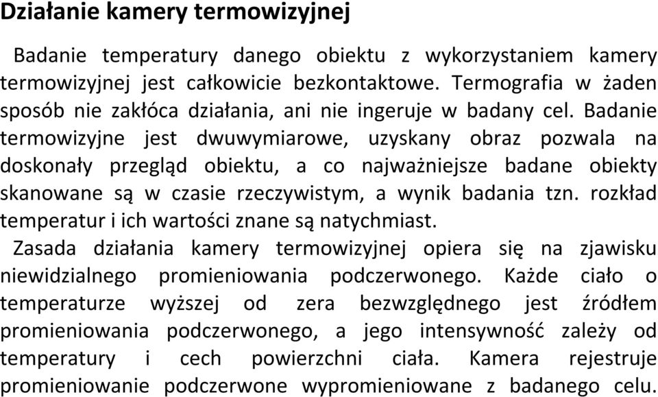 Badanie termowizyjne jest dwuwymiarowe, uzyskany obraz pozwala na doskonały przegląd obiektu, a co najważniejsze badane obiekty skanowane są w czasie rzeczywistym, a wynik badania tzn.