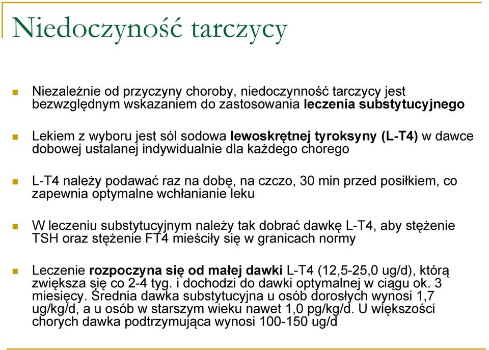 substytucyjnym należy tak dobrać dawkę L-T4, aby stężenie TSH oraz stężenie FT4 mieściły się w granicach normy Leczenie rozpoczyna się od małej dawki L-T4 (12,5-25,0 ug/d), którą zwiększa się co 2-4