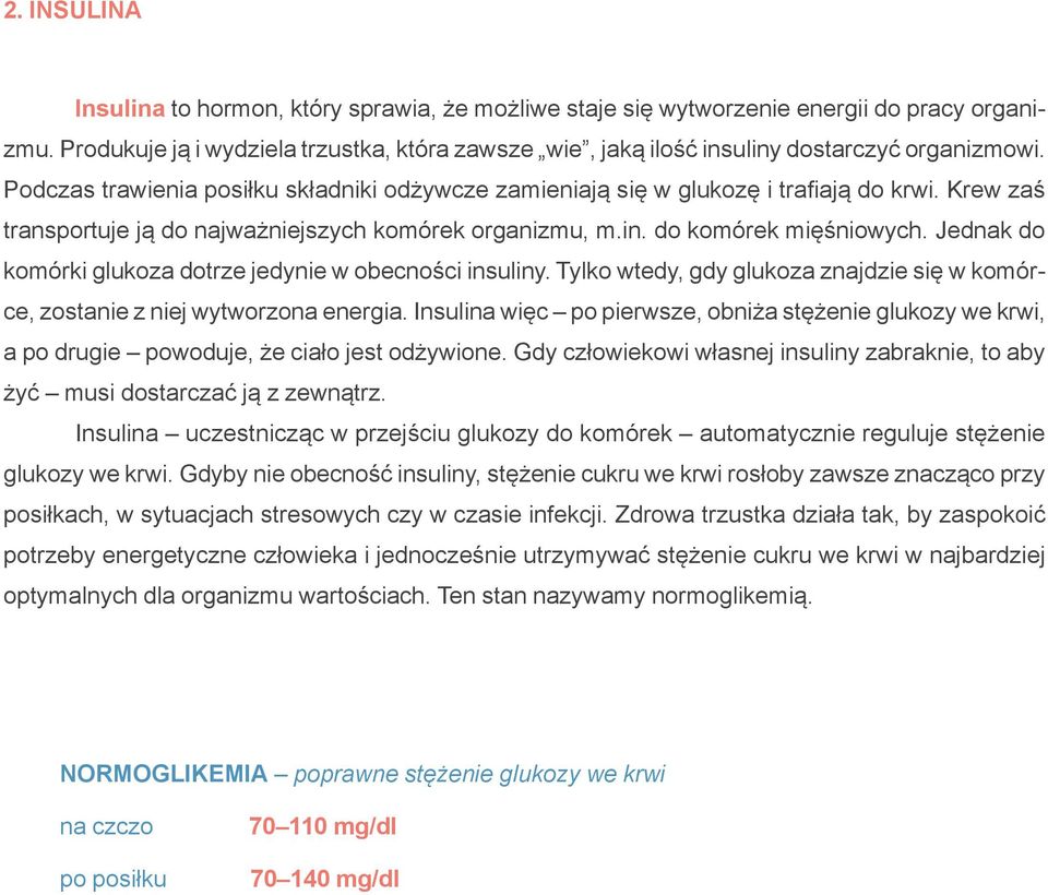 Krew zaś transportuje ją do najważniejszych komórek organizmu, m.in. do komórek mięśniowych. Jednak do komórki glukoza dotrze jedynie w obecności insuliny.