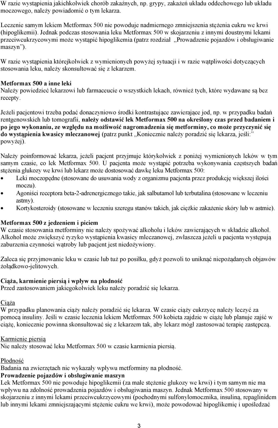 Jednak podczas stosowania leku Metformax 500 w skojarzeniu z innymi doustnymi lekami przeciwcukrzycowymi może wystąpić hipoglikemia (patrz rozdział Prowadzenie pojazdów i obsługiwanie maszyn ).