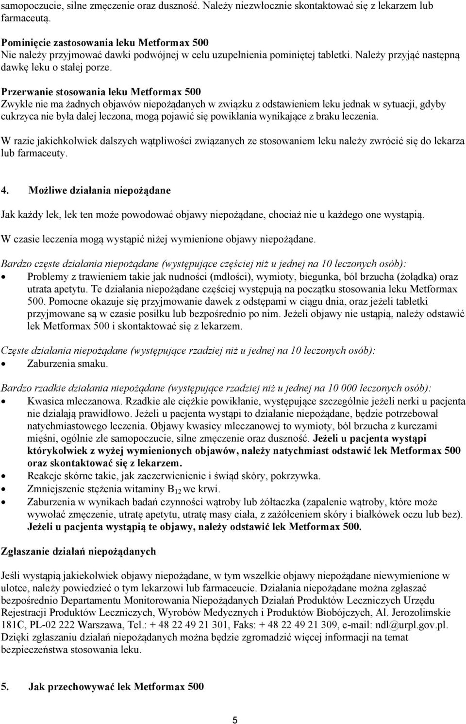 Przerwanie stosowania leku Metformax 500 Zwykle nie ma żadnych objawów niepożądanych w związku z odstawieniem leku jednak w sytuacji, gdyby cukrzyca nie była dalej leczona, mogą pojawić się