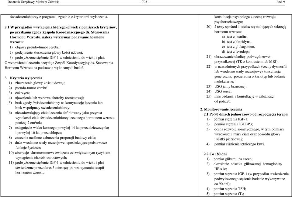 Stosowania Hormonu Wzrostu, należy wstrzymać podawanie hormonu wzrostu: 1) objawy pseudo-tumor cerebri; 2) podejrzenie złuszczenia głowy kości udowej; 3) podwyższone stężenie IGF-1 w odniesieniu do