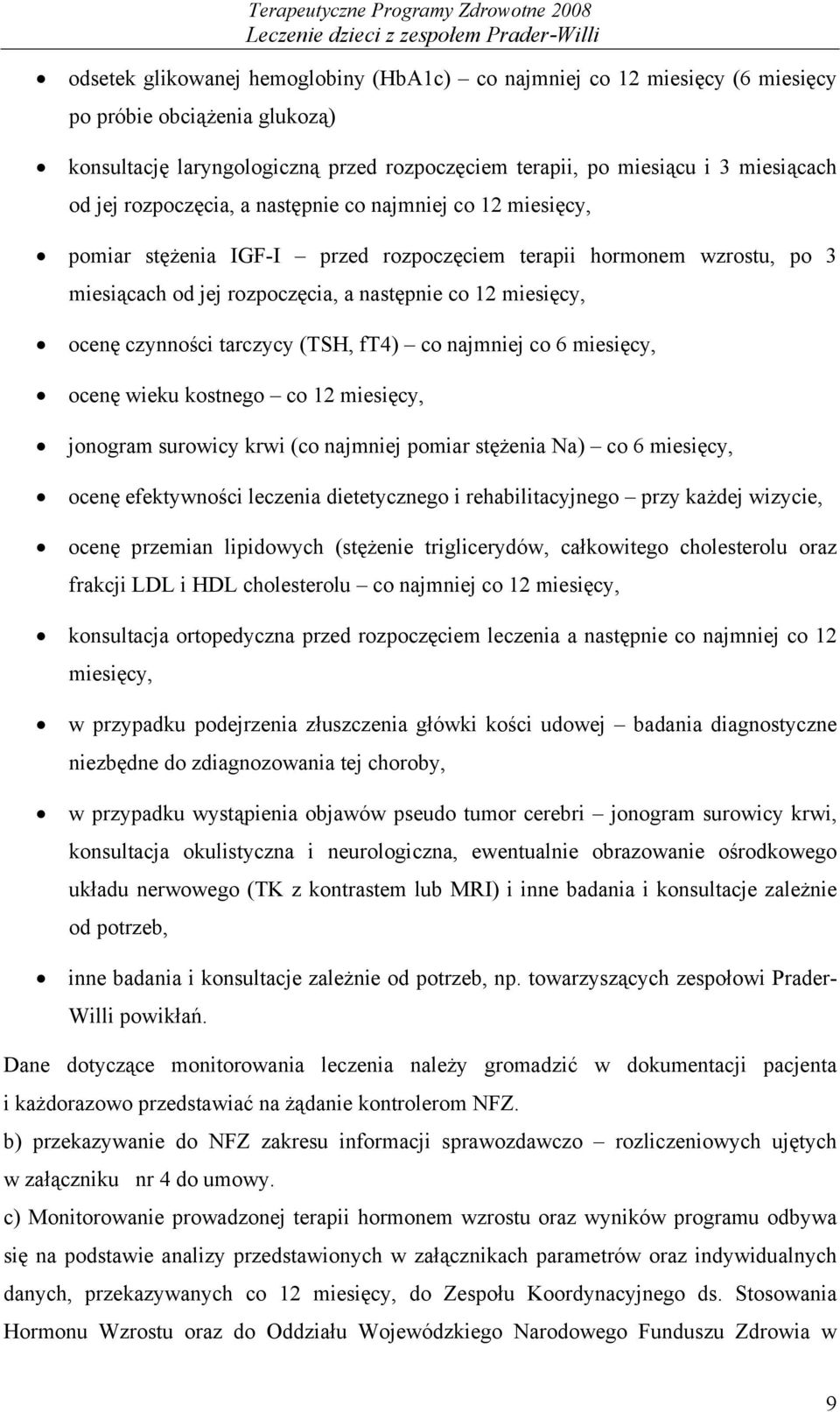 tarczycy (TSH, ft4) co najmniej co 6 miesięcy, ocenę wieku kostnego co 12 miesięcy, jonogram surowicy krwi (co najmniej pomiar stężenia Na) co 6 miesięcy, ocenę efektywności leczenia dietetycznego i