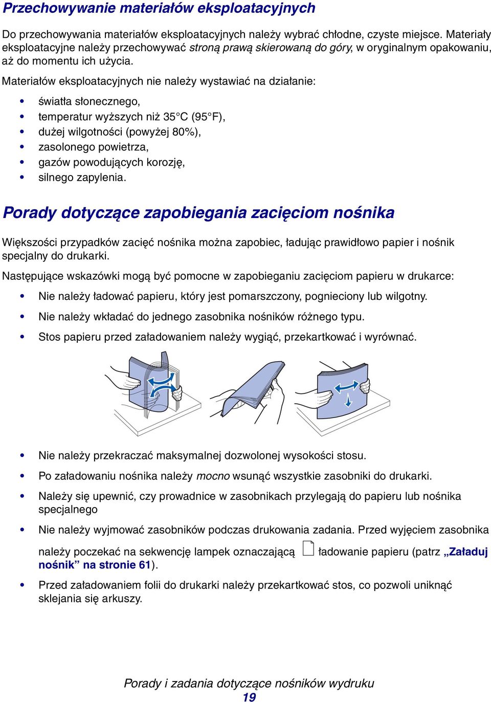 Materiałów eksploatacyjnych nie należy wystawiać na działanie: światła słonecznego, temperatur wyższych niż 35 C (95 F), dużej wilgotności (powyżej 80%), zasolonego powietrza, gazów powodujących