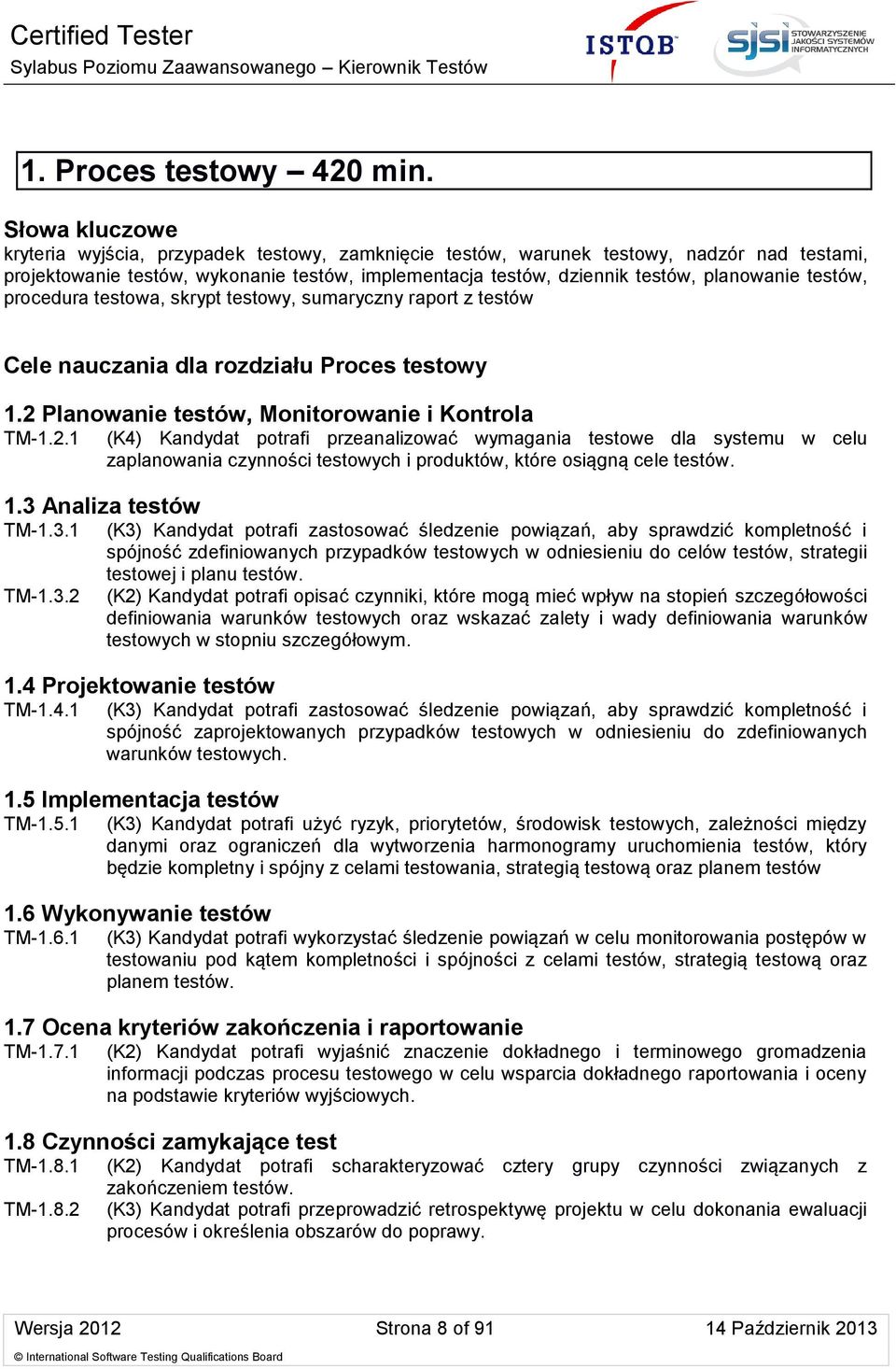testów, procedura testowa, skrypt testowy, sumaryczny raport z testów Cele nauczania dla rozdziału Proces testowy 1.2 Planowanie testów, Monitorowanie i Kontrola TM-1.2.1 1.3 Analiza testów TM-1.3.1 TM-1.