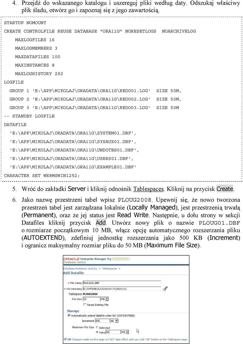 'E:\APP\MIKOLAJ\ORADATA\ORA11G\REDO01.LOG' SIZE 50M, GROUP 2 'E:\APP\MIKOLAJ\ORADATA\ORA11G\REDO02.LOG' SIZE 50M, GROUP 3 'E:\APP\MIKOLAJ\ORADATA\ORA11G\REDO03.