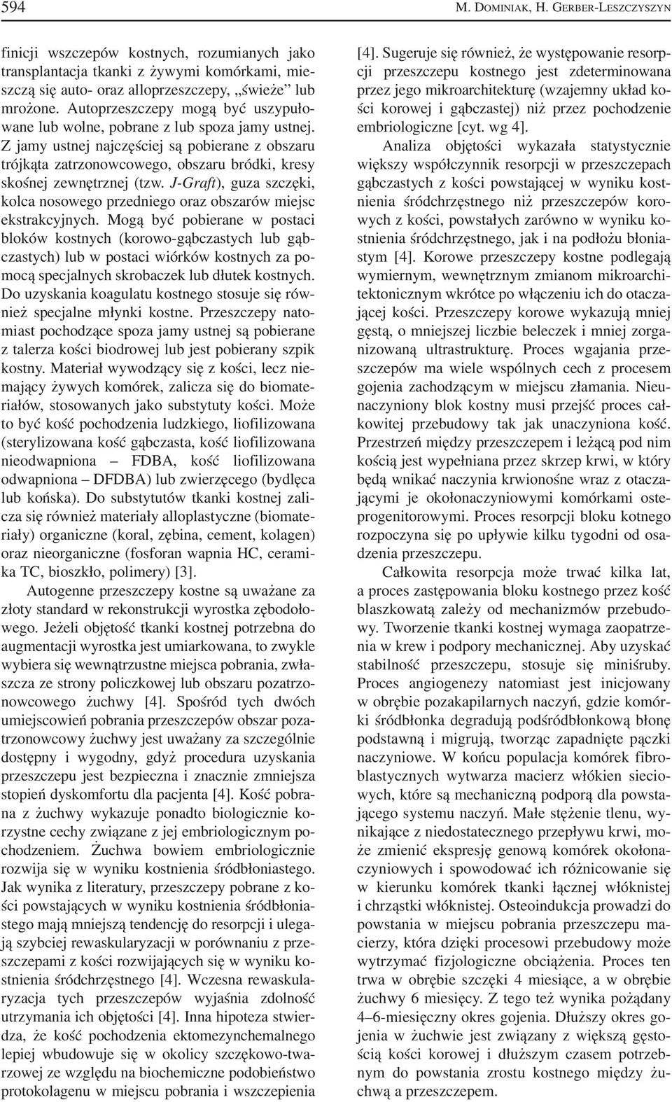 Z jamy ustnej najczęściej są pobierane z obszaru trójkąta zatrzonowcowego, obszaru bródki, kresy skośnej zewnętrznej (tzw.