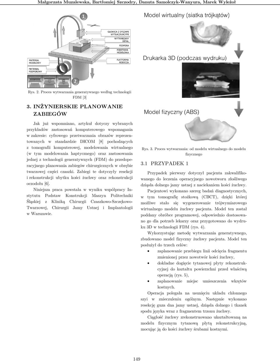 standardzie DICOM [8] pochodzących z tomografii komputerowej, modelowania wirtualnego (w tym modelowania haptycznego) oraz zastosowania jednej z technologii generatywnych (FDM) do przedoperacyjnego