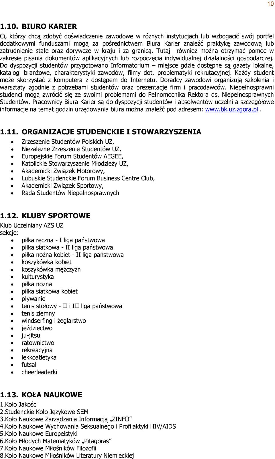 Tutaj również można otrzymać pomoc w zakresie pisania dokumentów aplikacyjnych lub rozpoczęcia indywidualnej działalności gospodarczej.