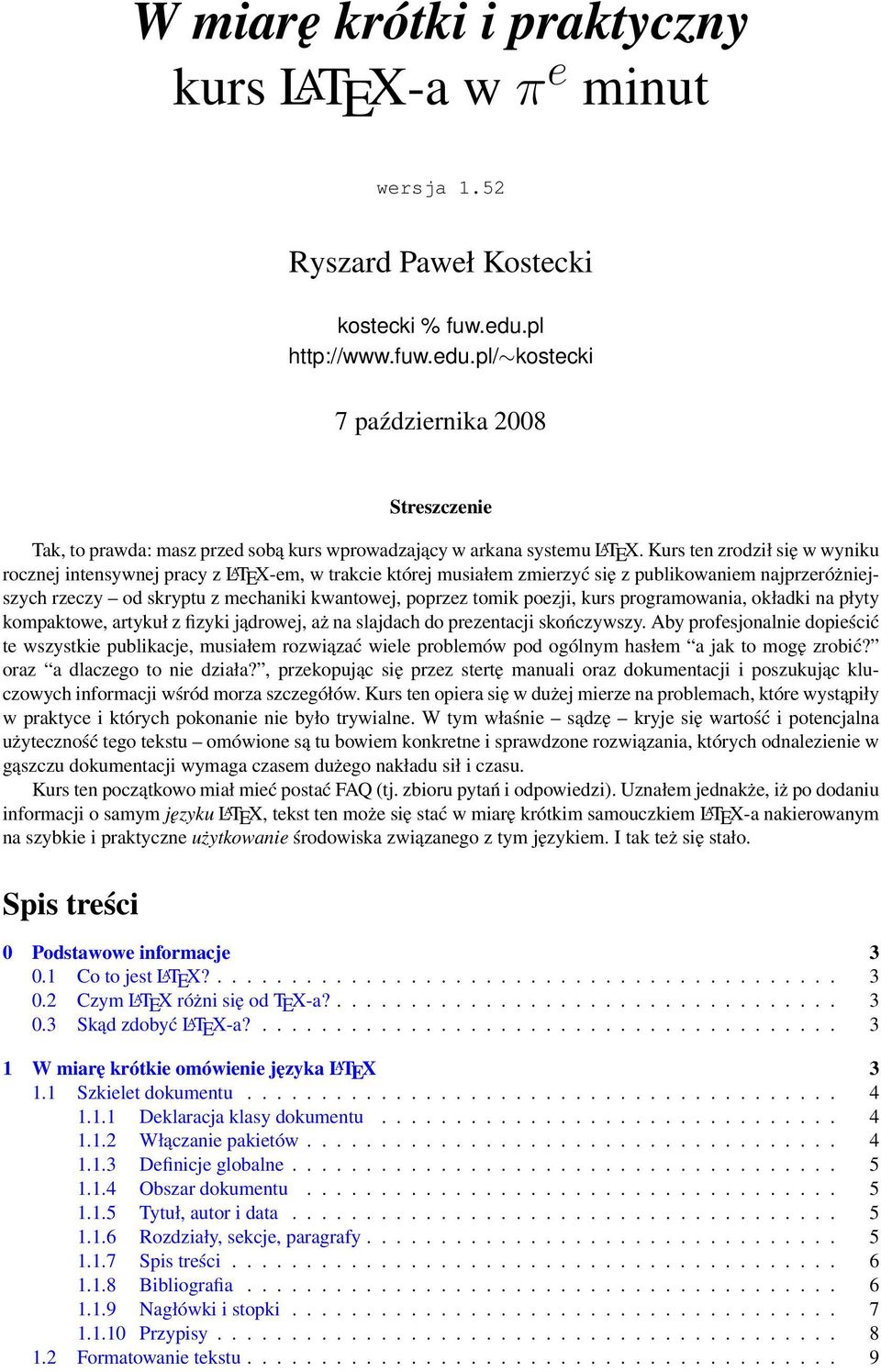 Kurs ten zrodził się w wyniku rocznej intensywnej pracy z L A TEX-em, w trakcie której musiałem zmierzyć się z publikowaniem najprzeróżniejszych rzeczy od skryptu z mechaniki kwantowej, poprzez tomik