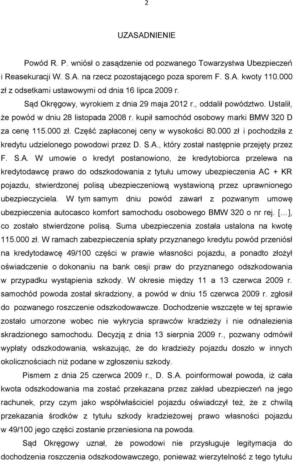 kupił samochód osobowy marki BMW 320 D za cenę 115.000 zł. Część zapłaconej ceny w wysokości 80.000 zł i pochodziła z kredytu udzielonego powodowi przez D. S.A.