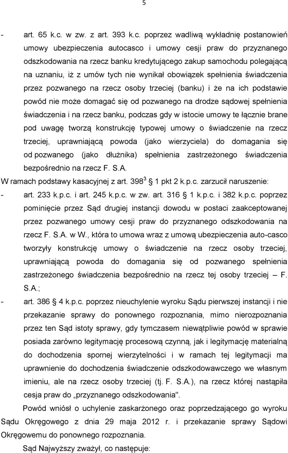 poprzez wadliwą wykładnię postanowień umowy ubezpieczenia autocasco i umowy cesji praw do przyznanego odszkodowania na rzecz banku kredytującego zakup samochodu polegającą na uznaniu, iż z umów tych