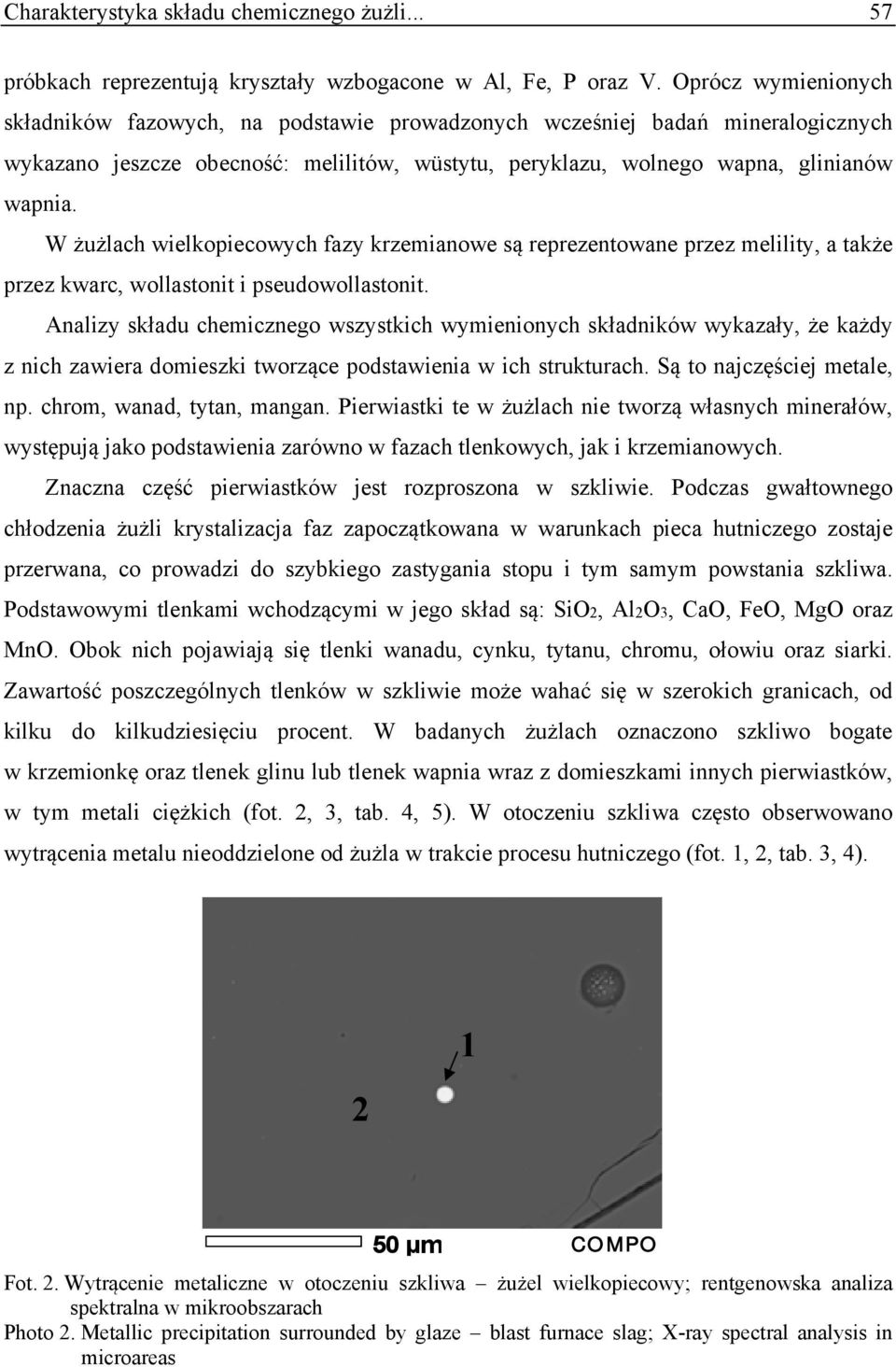 W żużlach wielkopiecowych fazy krzemianowe są reprezentowane przez melility, a także przez kwarc, wollastonit i pseudowollastonit.