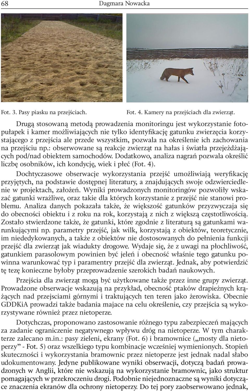 pozwala na określenie ich zachowania na przejściu np.: obserwowane są reakcje zwierząt na hałas i światła przejeżdżających pod/nad obiektem samochodów.