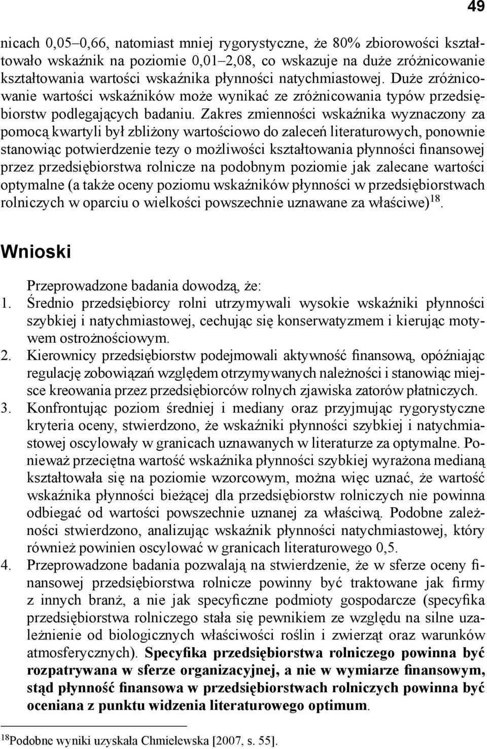 Zakres zmienności wskaźnika wyznaczony za pomocą kwartyli był zbliżony wartościowo do zaleceń literaturowych, ponownie stanowiąc potwierdzenie tezy o możliwości kształtowania płynności finansowej