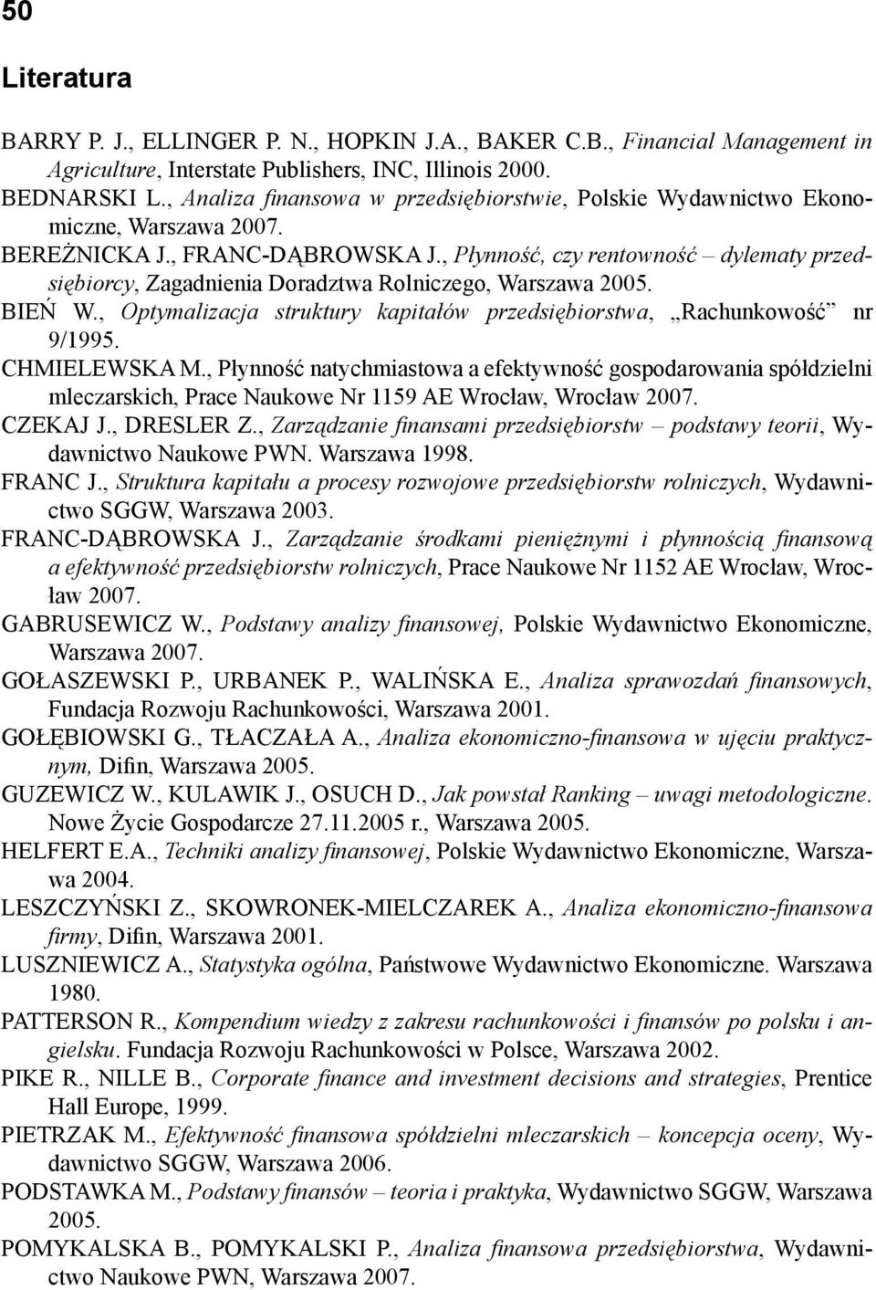 , Płynność, czy rentowność dylematy przedsiębiorcy, Zagadnienia Doradztwa Rolniczego, Warszawa 2005. BIEŃ W., Optymalizacja struktury kapitałów przedsiębiorstwa, Rachunkowość nr 9/1995. CHMIELEWSKA M.