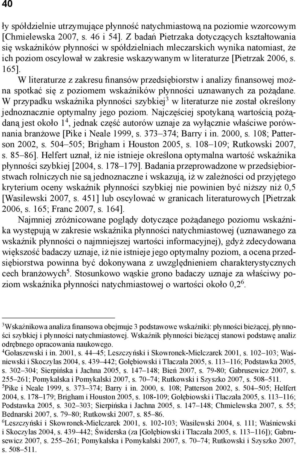 165]. W literaturze z zakresu finansów przedsiębiorstw i analizy finansowej można spotkać się z poziomem wskaźników płynności uznawanych za pożądane.