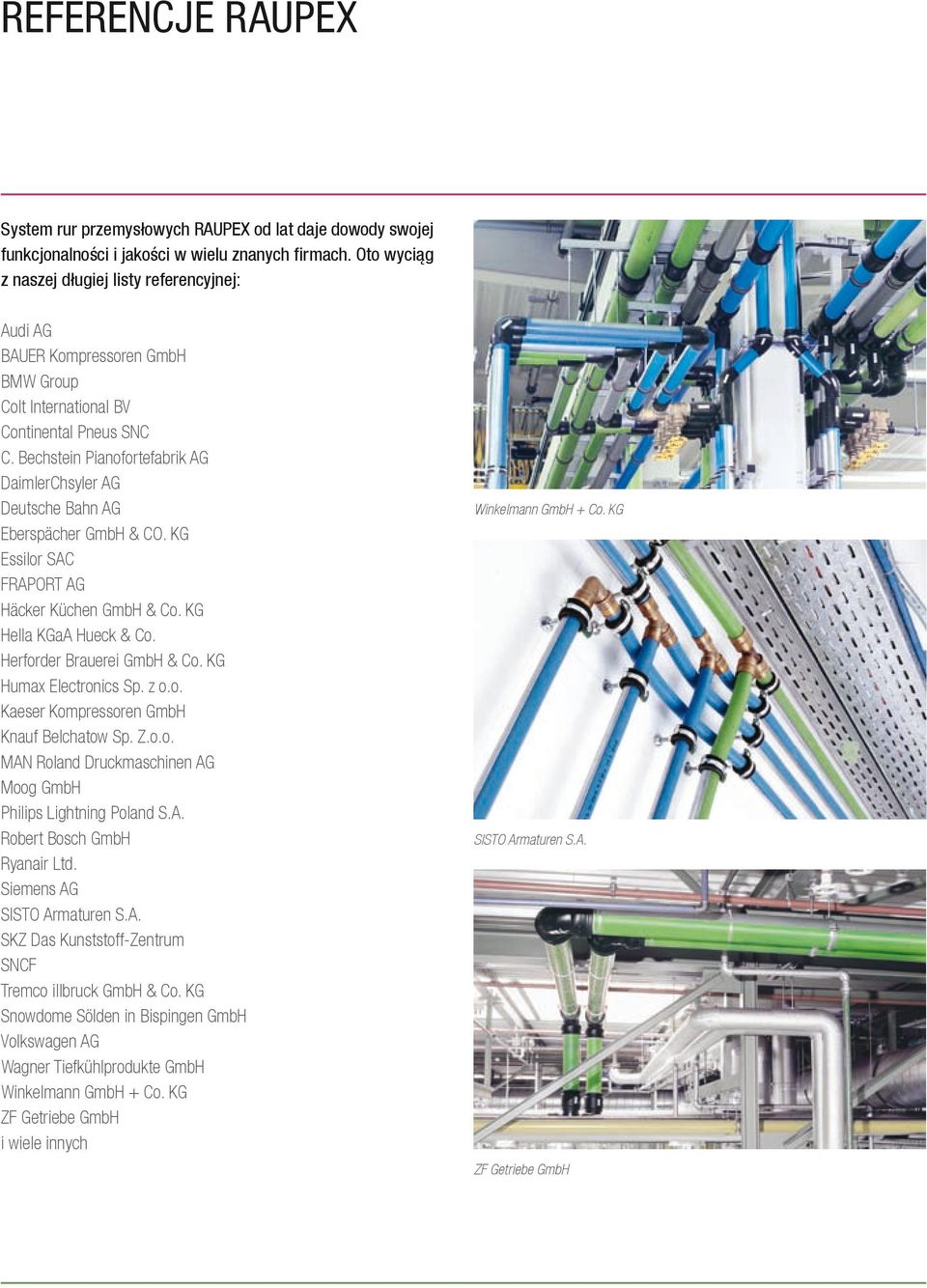 Bechstein Pianofortefabrik AG DaimlerChsyler AG Deutsche Bahn AG Eberspächer GmbH & CO. KG Essilor SAC FRAPORT AG Häcker Küchen GmbH & Co. KG Hella KGaA Hueck & Co. Herforder Brauerei GmbH & Co.