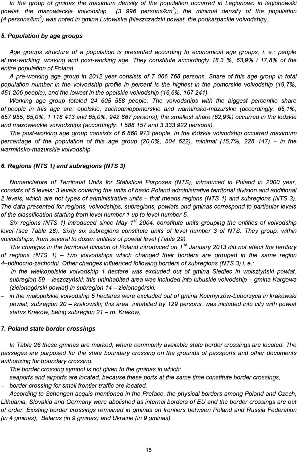 They constitute accordingly 18,3 %, 63,9% i 17,8% of the entire of Poland. A pre-working age group in 2012 year consists of 7 066 768 persons.