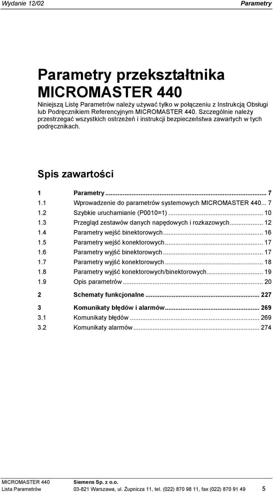 .. 7. Szybkie uruchamianie (P=).... Przegląd zestawów danych napędowych i rozkazowych....4 Parametry wejść binektorowych... 6.5 Parametry wejść konektorowych... 7.6 Parametry wyjść binektorowych... 7.7 Parametry wyjść konektorowych.