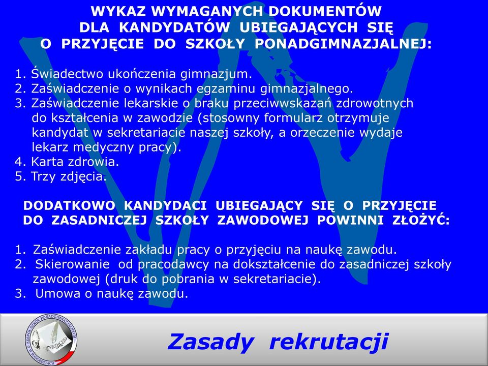 Zaświadczenie lekarskie o braku przeciwwskazań zdrowotnych do kształcenia w zawodzie (stosowny formularz otrzymuje kandydat w sekretariacie naszej szkoły, a orzeczenie wydaje lekarz