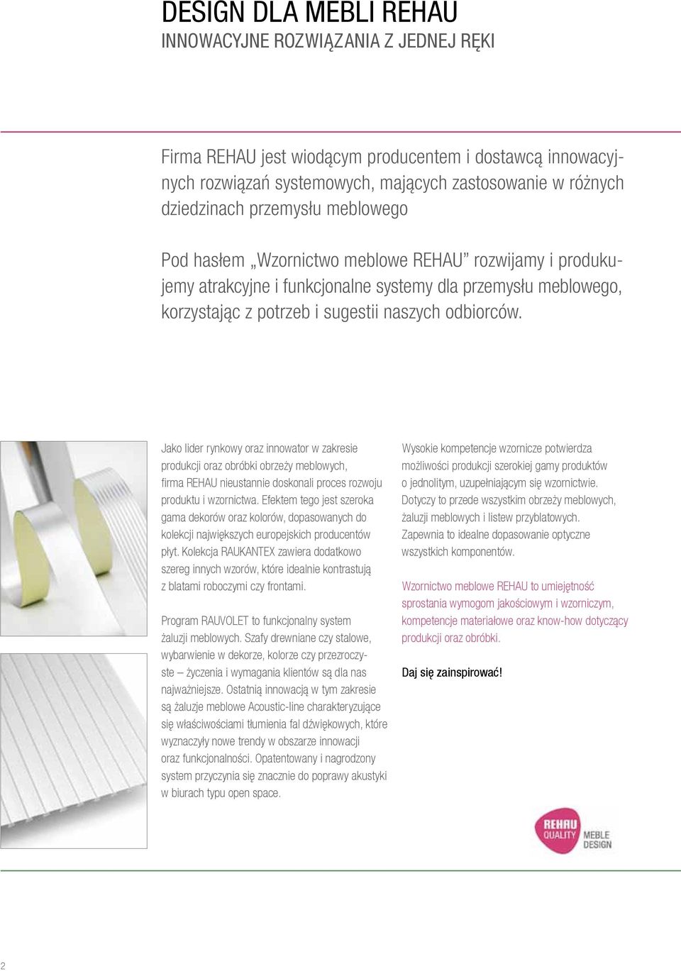Jako lider rynkowy oraz innowator w zakresie produkcji oraz obróbki obrzeży meblowych, firma REHAU nieustannie doskonali proces rozwoju produktu i wzornictwa.