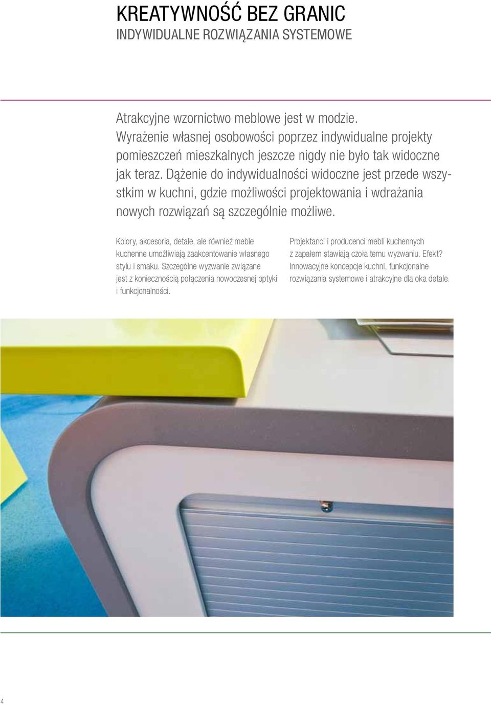 Dążenie do indywidualności widoczne jest przede wszystkim w kuchni, gdzie możliwości projektowania i wdrażania nowych rozwiązań są szczególnie możliwe.