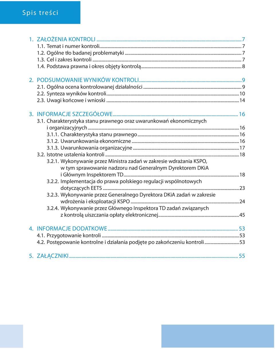 ..16 3.1.1. Charakterystyka stanu prawnego...16 3.1.2. Uwarunkowania ekonomiczne...16 3.1.3. Uwarunkowania organizacyjne...17 3.2. Istotne ustalenia kontroli...18 3.2.1. Wykonywanie przez Ministra zadań w zakresie wdrażania KSPO, w tym sprawowanie nadzoru nad Generalnym Dyrektorem DKiA i Głównym Inspektorem TD.