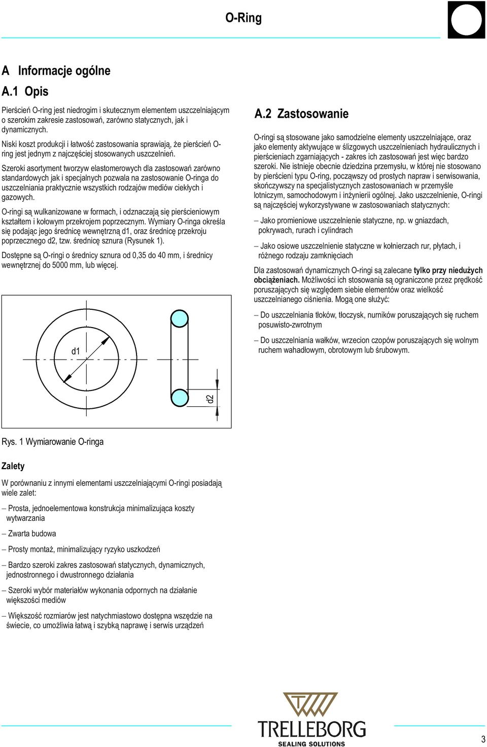 Szeroki asortyment tworzyw elastomerowych dla zastosowań zarówno standardowych jak i specjalnych pozwala na zastosowanie O-ringa do uszczelniania praktycznie wszystkich rodzajów mediów ciekłych i