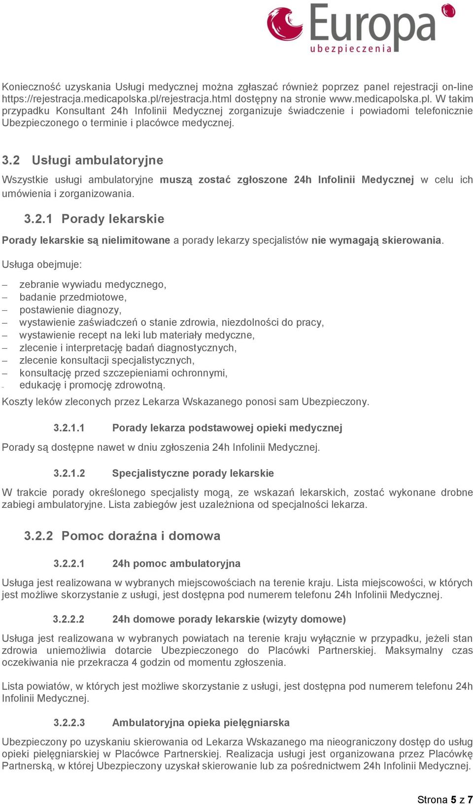 W takim przypadku Konsultant 24h Infolinii Medycznej zorganizuje świadczenie i powiadomi telefonicznie Ubezpieczonego o terminie i placówce medycznej. 3.