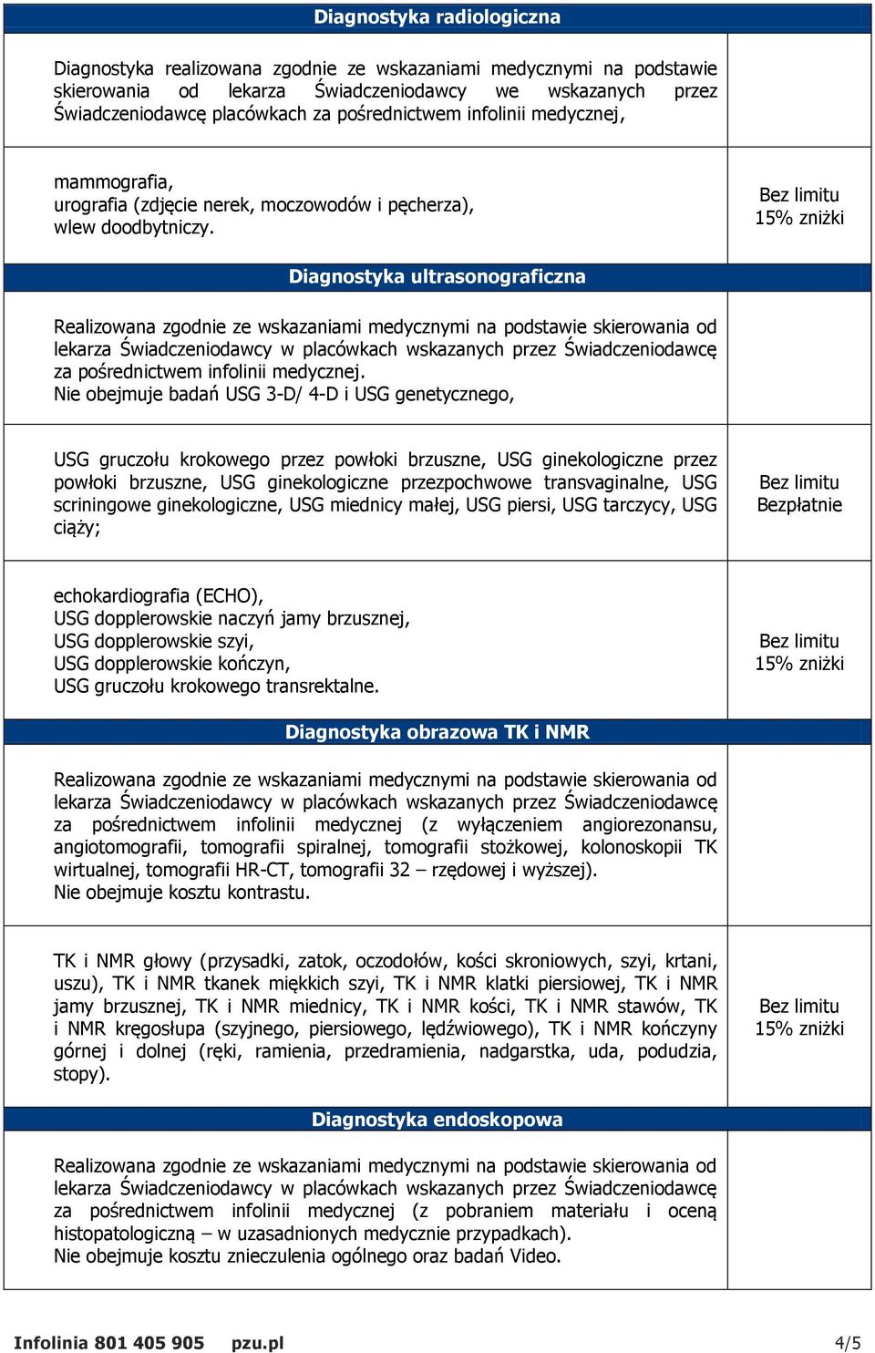 Nie obejmuje badań USG 3-D/ 4-D i USG genetycznego, USG gruczołu krokowego przez powłoki brzuszne, USG ginekologiczne przez powłoki brzuszne, USG ginekologiczne przezpochwowe transvaginalne, USG