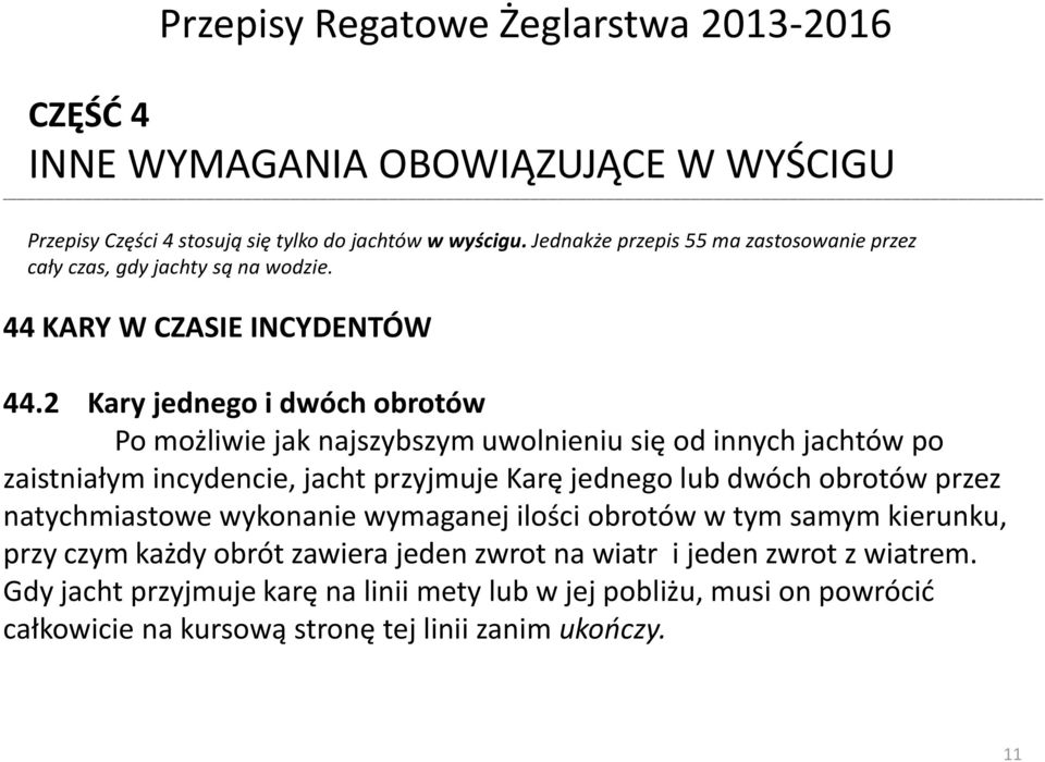 2 Kary jednego i dwóch obrotów Po możliwie jak najszybszym uwolnieniu się od innych jachtów po zaistniałym incydencie, jacht przyjmuje Karę jednego lub dwóch obrotów przez