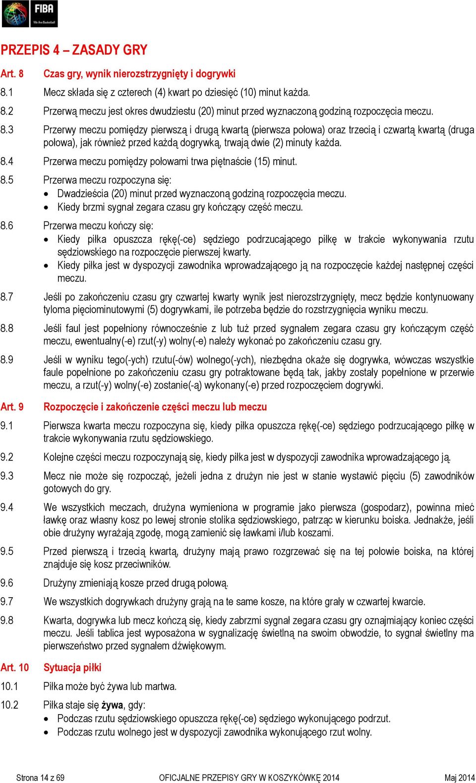 4 Przerwa meczu pomiędzy połowami trwa piętnaście (15) minut. 8.5 Przerwa meczu rozpoczyna się: Dwadzieścia (20) minut przed wyznaczoną godziną rozpoczęcia meczu.