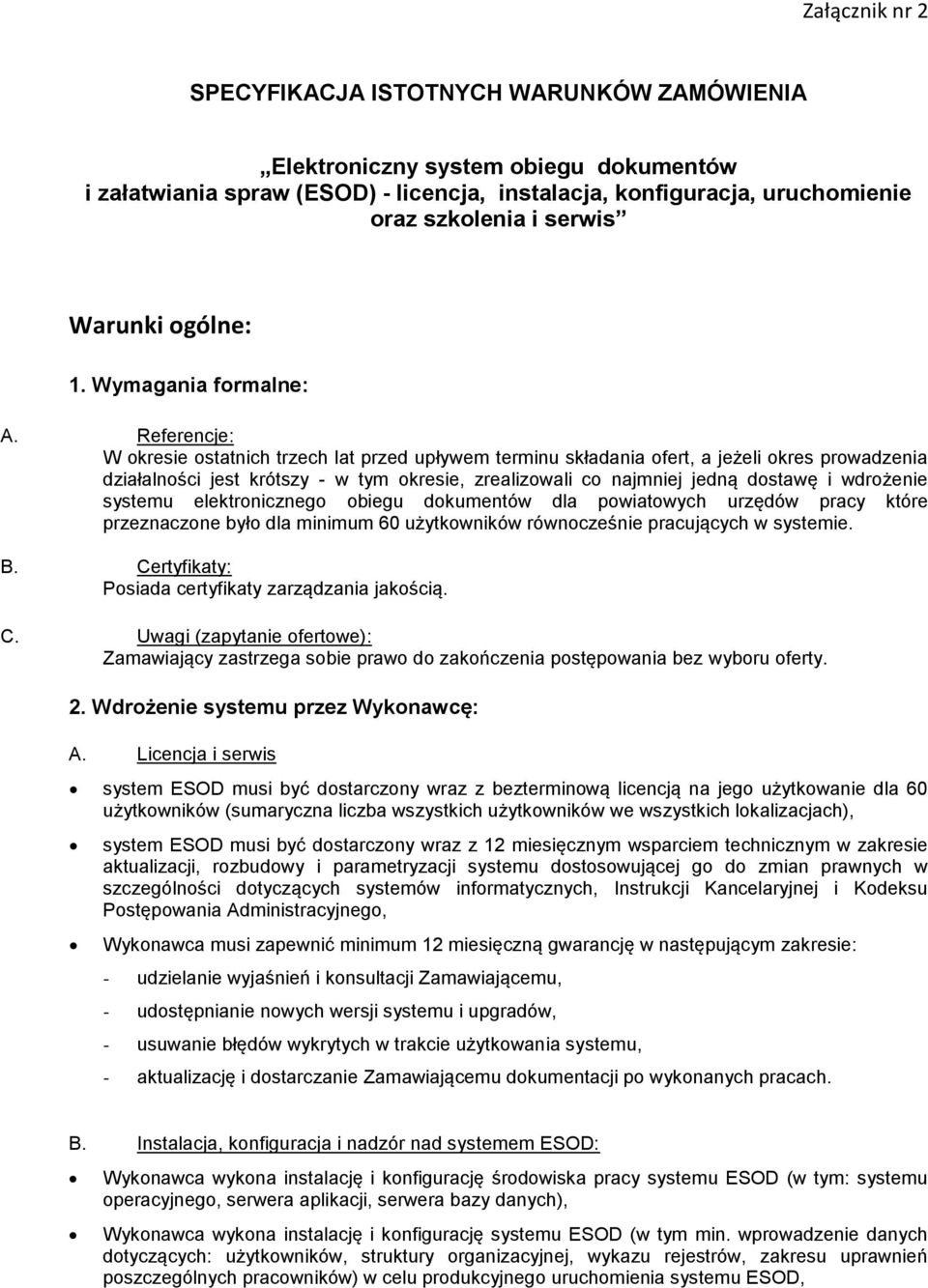 Referencje: W okresie ostatnich trzech lat przed upływem terminu składania ofert, a jeżeli okres prowadzenia działalności jest krótszy - w tym okresie, zrealizowali co najmniej jedną dostawę i