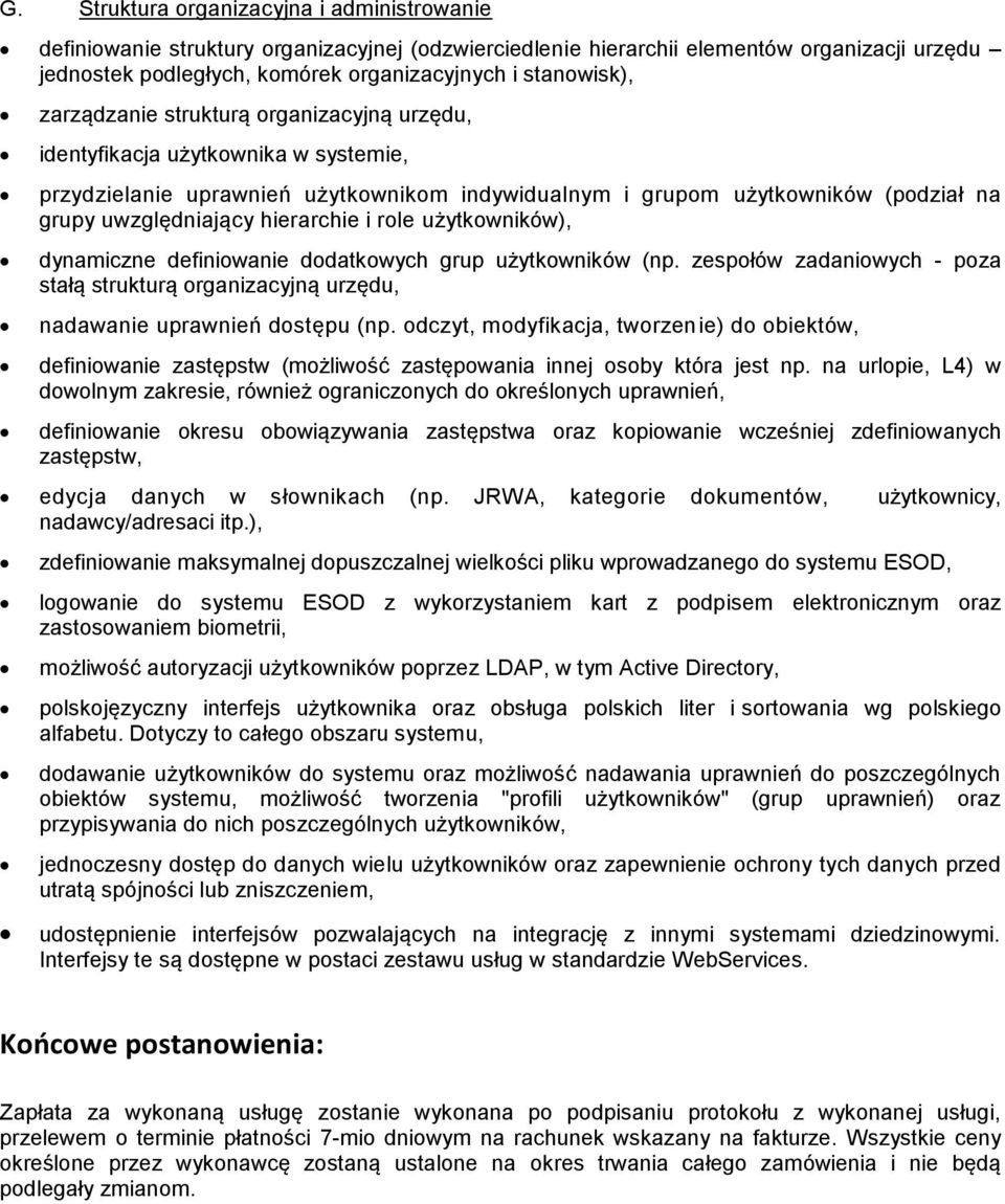 hierarchie i role użytkowników), dynamiczne definiowanie dodatkowych grup użytkowników (np. zespołów zadaniowych - poza stałą strukturą organizacyjną urzędu, nadawanie uprawnień dostępu (np.