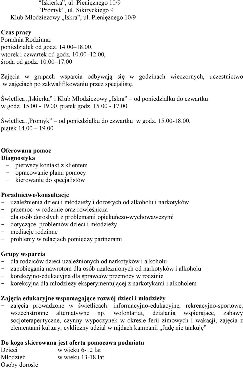 Świetlica Iskierka i Klub Młodzieżowy Iskra od poniedziałku do czwartku w godz. 15.00-19.00, piątek godz. 15.00-17.00 Świetlica Promyk od poniedziałku do czwartku w godz. 15.00-18.00, piątek 14.00 19.